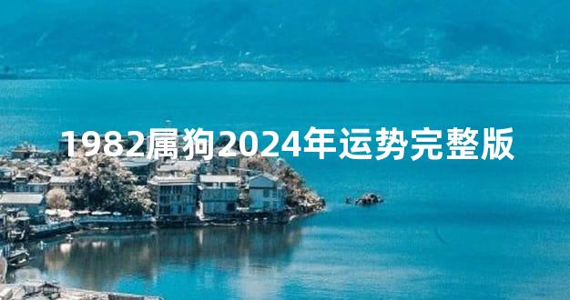 1982属狗2024年运势完整版