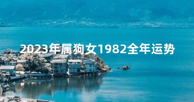 2023年属狗女1982全年运势