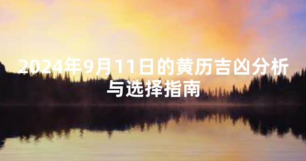 2024年9月11日的黄历吉凶分析与选择指南