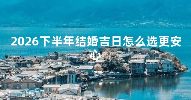 2026下半年结婚吉日怎么选更安心