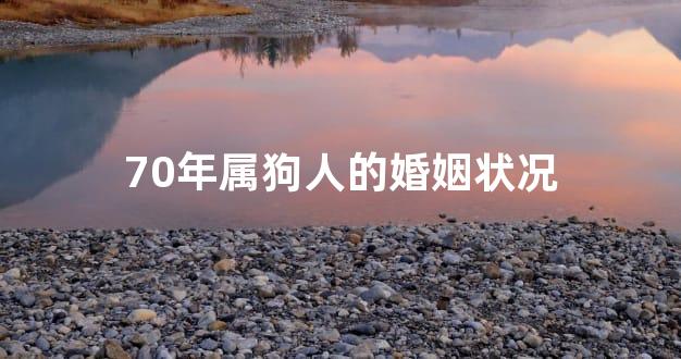 70年属狗人的婚姻状况