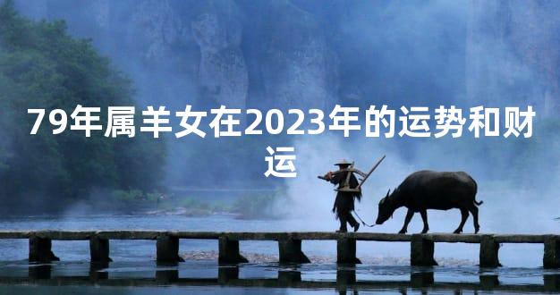 79年属羊女在2023年的运势和财运