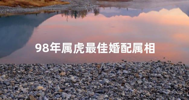 98年属虎最佳婚配属相