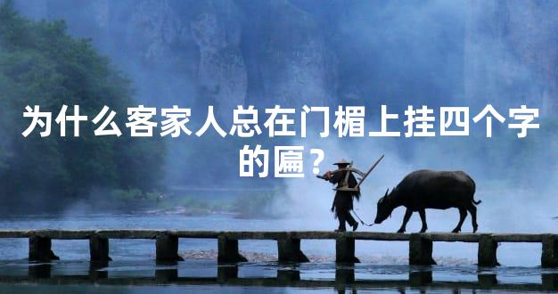 为什么客家人总在门楣上挂四个字的匾？