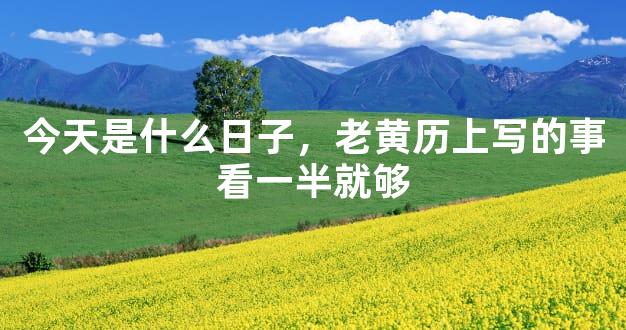 今天是什么日子，老黄历上写的事看一半就够