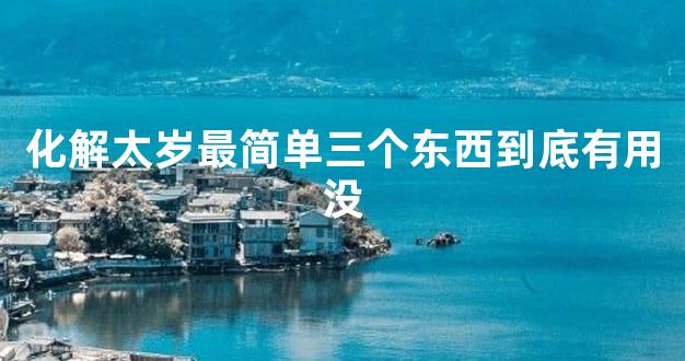 化解太岁最简单三个东西到底有用没