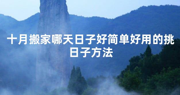 十月搬家哪天日子好简单好用的挑日子方法