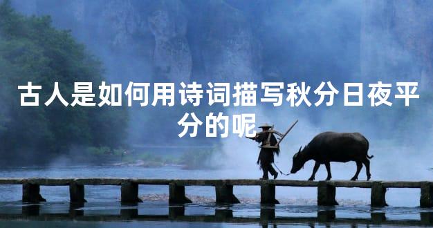 古人是如何用诗词描写秋分日夜平分的呢