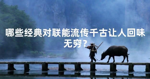 哪些经典对联能流传千古让人回味无穷？