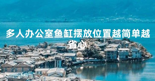 多人办公室鱼缸摆放位置越简单越省心