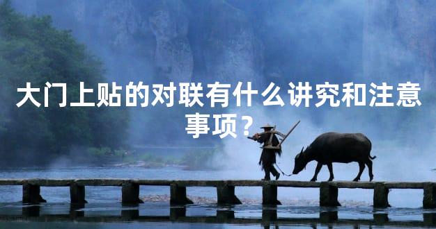 大门上贴的对联有什么讲究和注意事项？