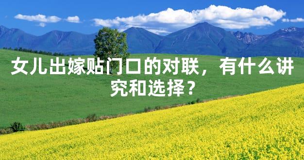 女儿出嫁贴门口的对联，有什么讲究和选择？