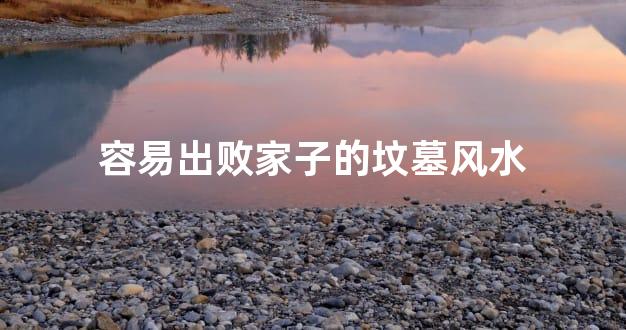 容易出败家子的坟墓风水