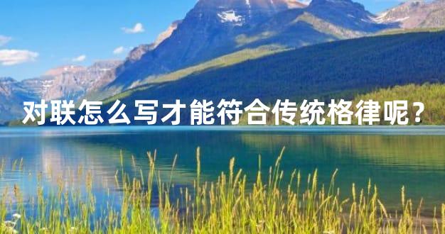 对联怎么写才能符合传统格律呢？