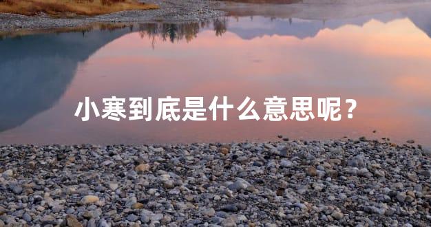 小寒到底是什么意思呢？