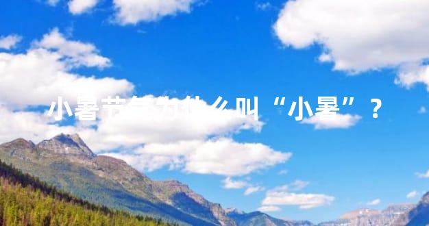 小暑节气为什么叫“小暑”？