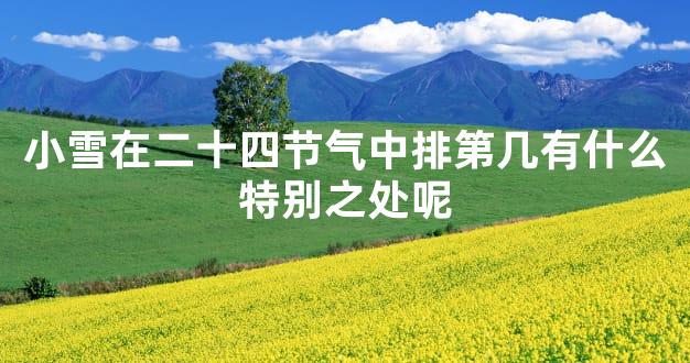 小雪在二十四节气中排第几有什么特别之处呢