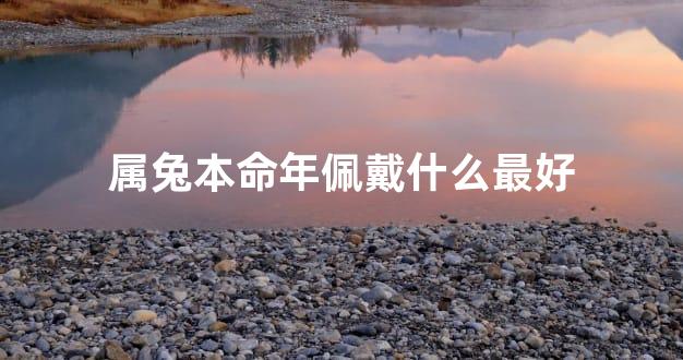 属兔本命年佩戴什么最好