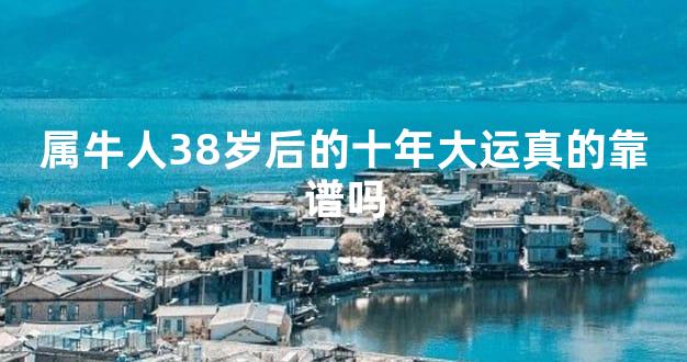 属牛人38岁后的十年大运真的靠谱吗