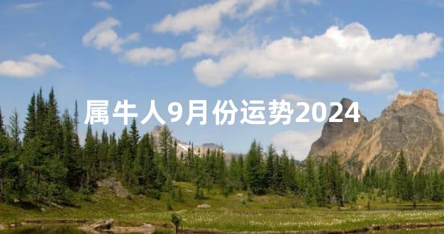 属牛人9月份运势2024