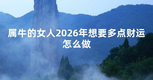 属牛的女人2026年想要多点财运怎么做