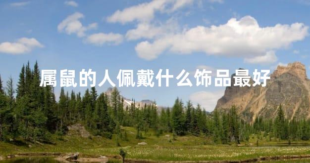 属鼠的人佩戴什么饰品最好