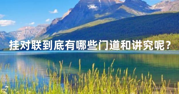 挂对联到底有哪些门道和讲究呢？