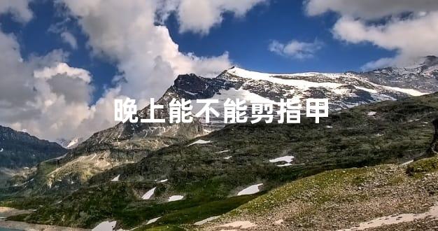 晚上能不能剪指甲