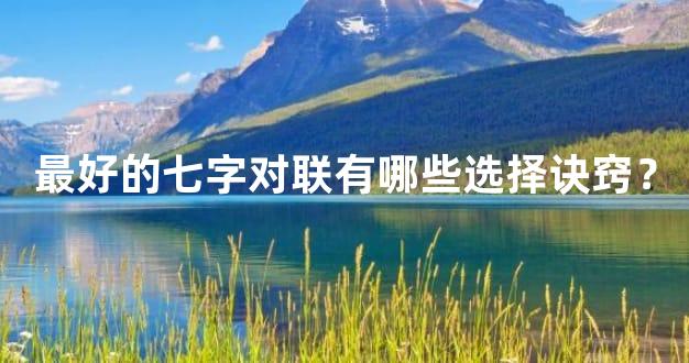最好的七字对联有哪些选择诀窍？