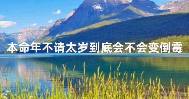 本命年不请太岁到底会不会变倒霉
