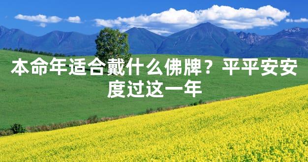 本命年适合戴什么佛牌？平平安安度过这一年