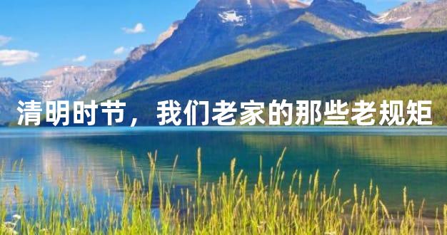 清明时节，我们老家的那些老规矩