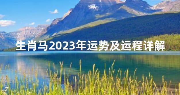 生肖马2023年运势及运程详解