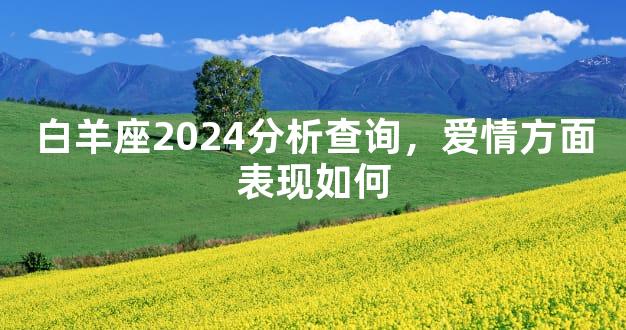 白羊座2024分析查询，爱情方面表现如何