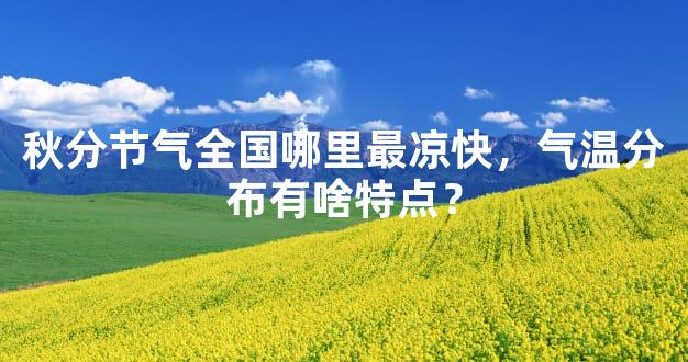 秋分节气全国哪里最凉快，气温分布有啥特点？