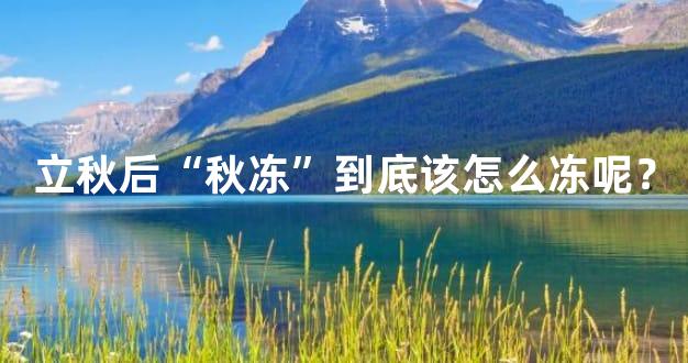 立秋后“秋冻”到底该怎么冻呢？