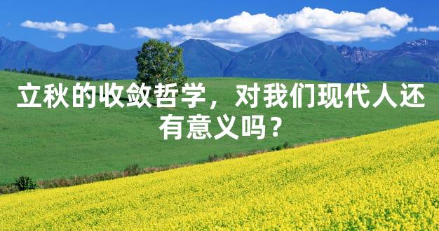 立秋的收敛哲学，对我们现代人还有意义吗？