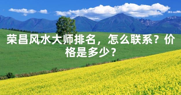 荣昌风水大师排名，怎么联系？价格是多少？