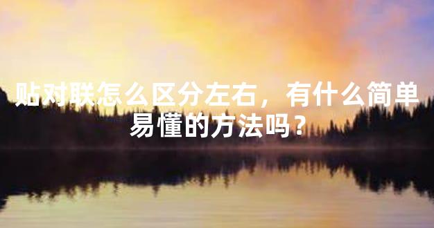 贴对联怎么区分左右，有什么简单易懂的方法吗？
