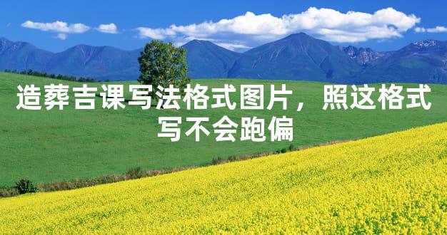 造葬吉课写法格式图片，照这格式写不会跑偏