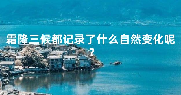 霜降三候都记录了什么自然变化呢？