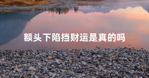 额头下陷挡财运是真的吗