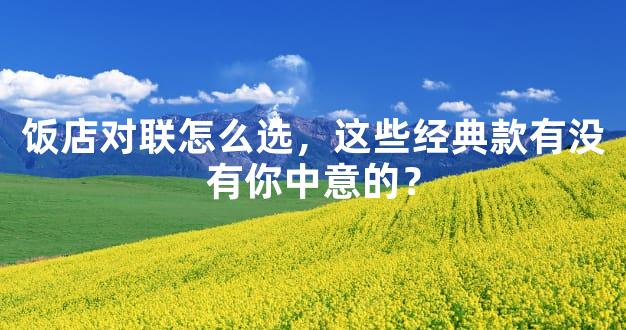 饭店对联怎么选，这些经典款有没有你中意的？